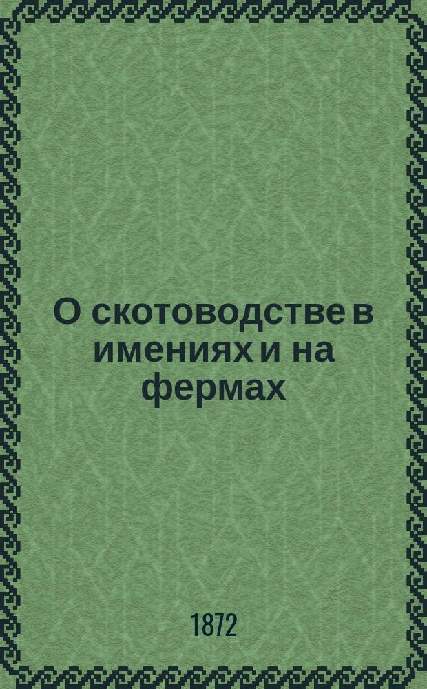 О скотоводстве в имениях и на фермах : Сост. из сведений, доставл. г. г. экспонентами