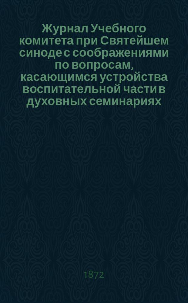 Журнал Учебного комитета при Святейшем синоде с соображениями по вопросам, касающимся устройства воспитательной части в духовных семинариях... ... 1870 года