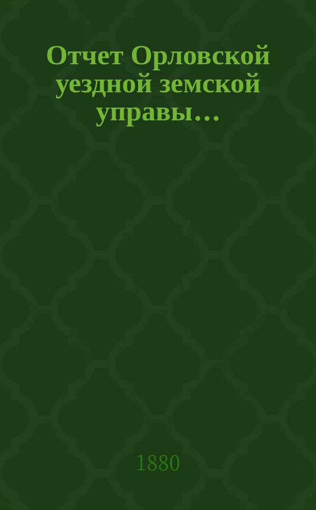 Отчет Орловской уездной земской управы.. : С прил. за 1878 год