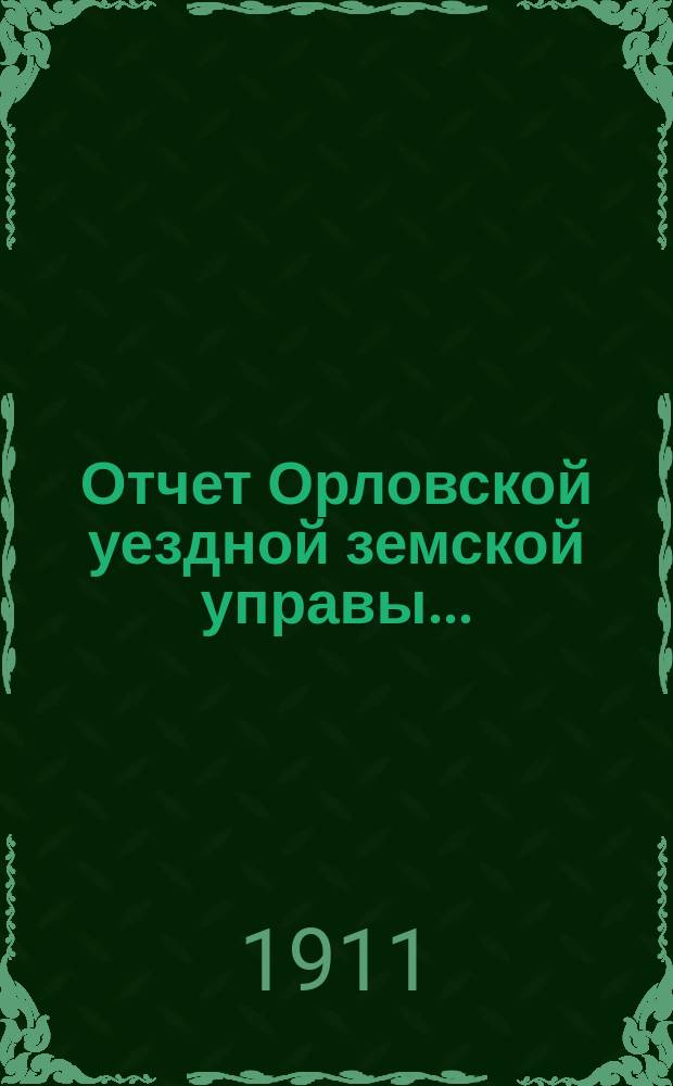 Отчет Орловской уездной земской управы.. : С прил. за 1910 год