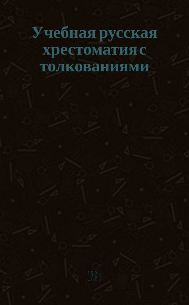 Учебная русская хрестоматия с толкованиями