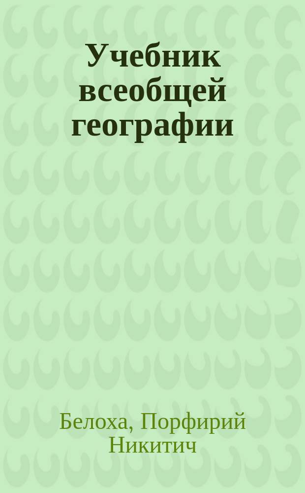 Учебник всеобщей географии : Вновь переработ. А.П. Нечаевым, с прил. Сборника статей для чтения в классе и дома и с новыми цвет. карт., исполненными В.П. Будановым. : Курс элементарный, содержащий краткий обзор России и начальные сведения из матем., физ. и полит. географии