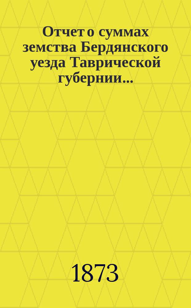 Отчет о суммах земства Бердянского уезда Таврической губернии...