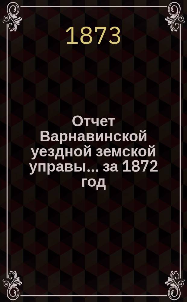 Отчет Варнавинской уездной земской управы... за 1872 год