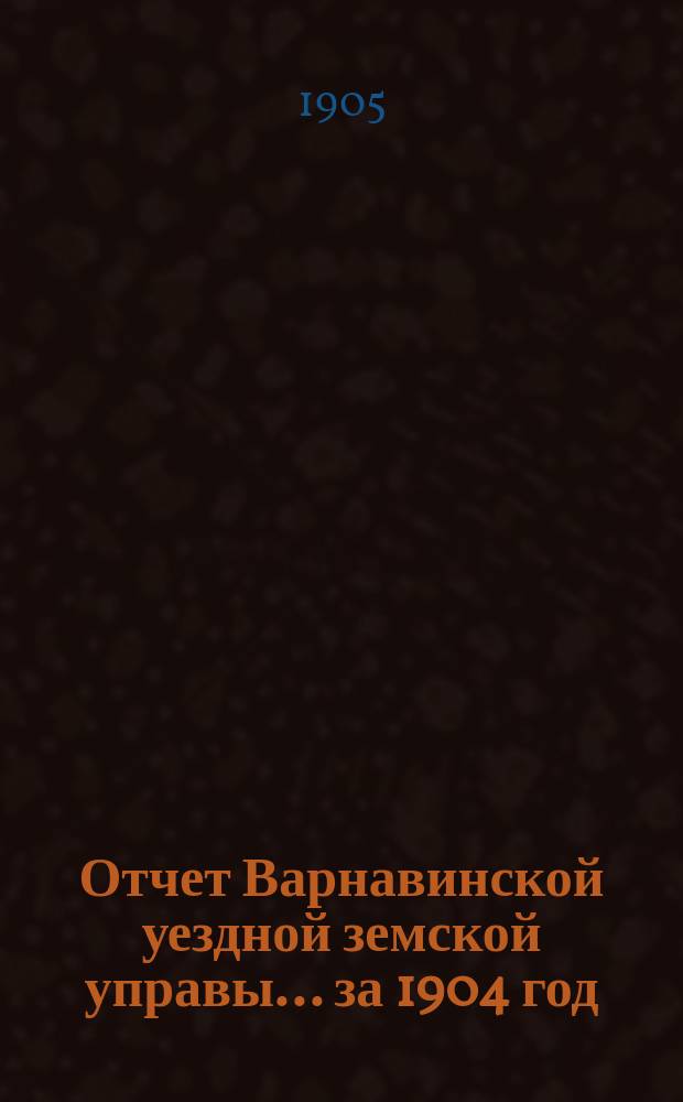 Отчет Варнавинской уездной земской управы... за 1904 год