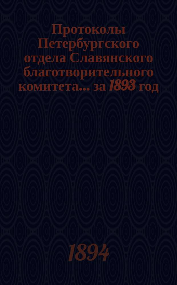 Протоколы Петербургского отдела Славянского благотворительного комитета... ... [за 1893 год]. 12 и 19 декабря 1893 г.