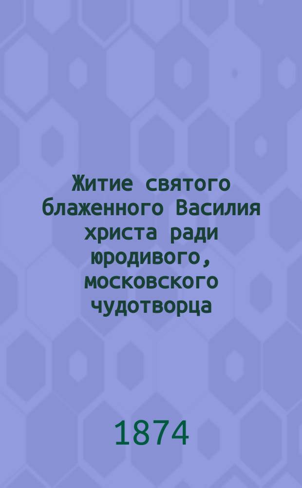 Житие святого блаженного Василия христа ради юродивого, московского чудотворца