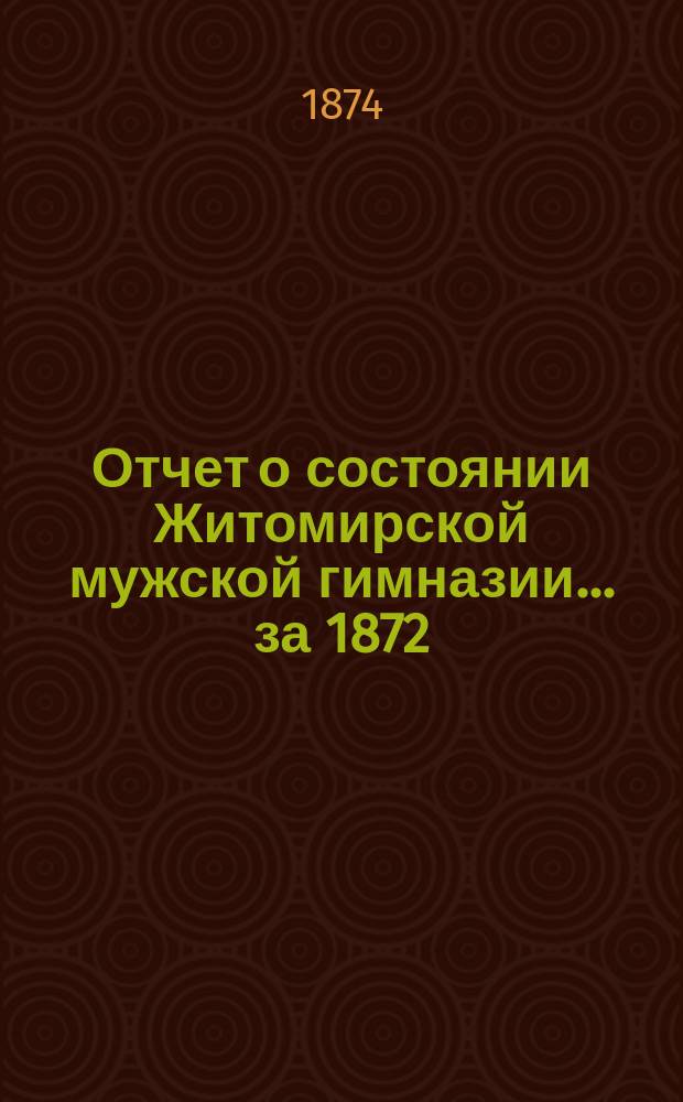 Отчет о состоянии Житомирской мужской гимназии... за 1872/3 уч. год