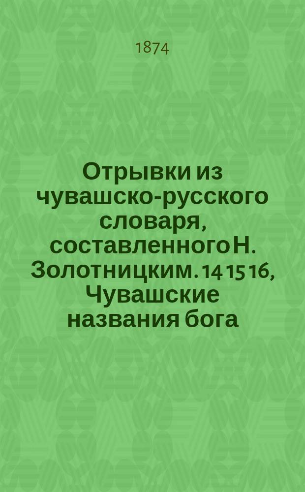 Отрывки из чувашско-русского словаря, составленного Н. Золотницким. 14 15 16, Чувашские названия бога, неба и светил небесных, сравненные с таковыми же названиями у других народов. "Ажа батман карчык кильне". (Материалы к объяснению чувашских молитвословий и наговоров). Сибирские шаманы и чувашские йомзи