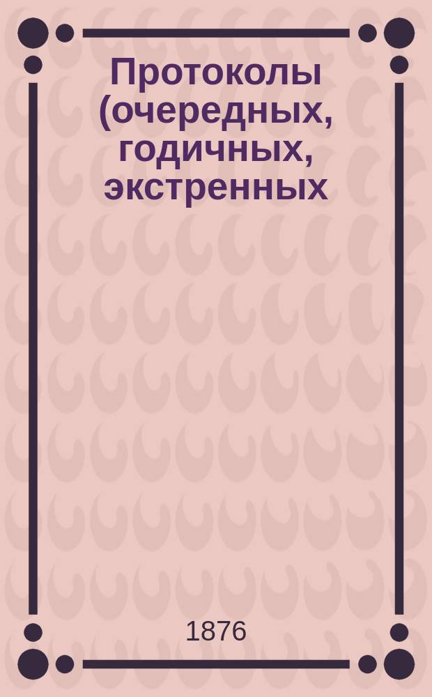 Протоколы (очередных, годичных, экстренных) заседаний Общества екатеринославских врачей... ... 21 февраля 1876 года
