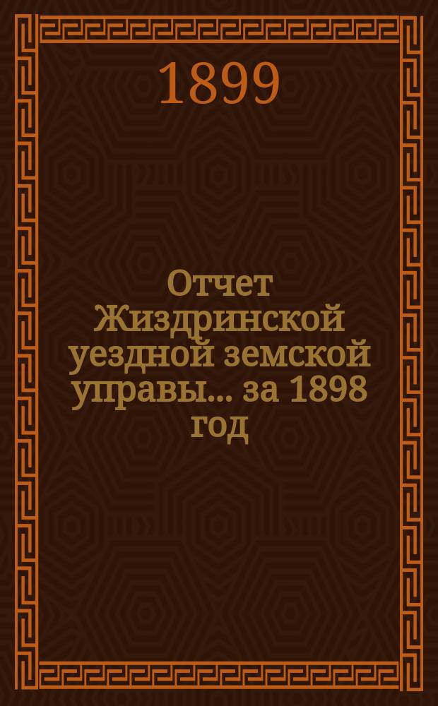 Отчет Жиздринской уездной земской управы... за 1898 год