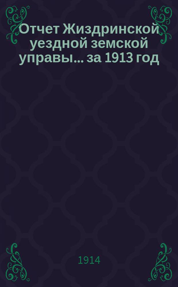 Отчет Жиздринской уездной земской управы... за 1913 год