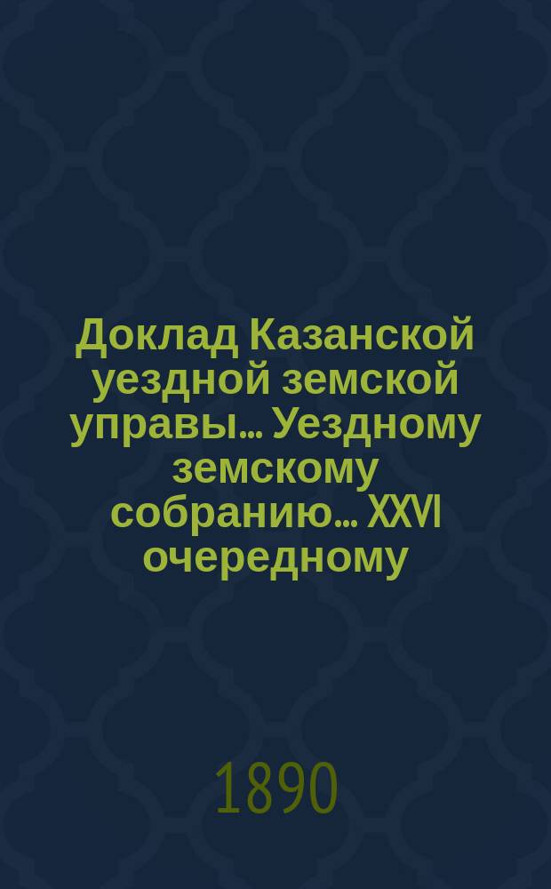 Доклад Казанской уездной земской управы... Уездному земскому собранию. ... XXVI очередному : Об избрании на 1891 г. членов в комиссию по составлению списков присяжных заседателей