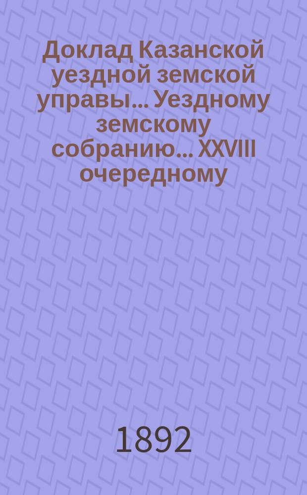 Доклад Казанской уездной земской управы... Уездному земскому собранию. ... XXVIII очередному : О закрытии базара в селе Хотне