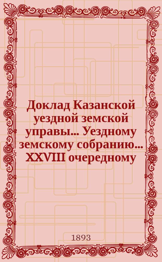 Доклад Казанской уездной земской управы... Уездному земскому собранию. ... XXVIII очередному : Об изменениях в постановке ветеринарного дела в Казанском земстве