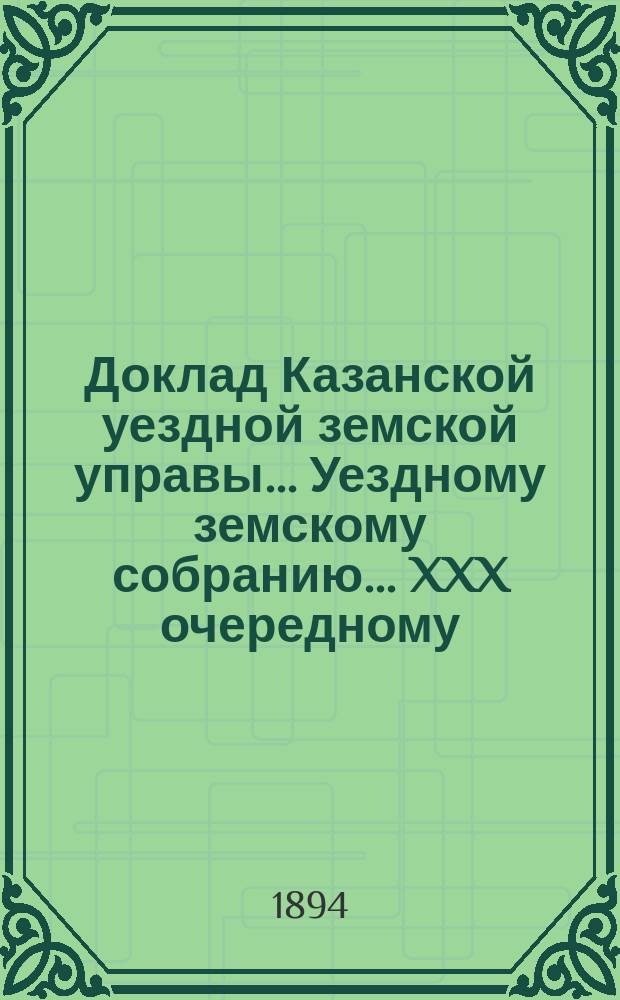 Доклад Казанской уездной земской управы... Уездному земскому собранию. ... XXX очередному : О кредите из губернского продовольственного капитала на случай ссуд в предстоящем (1895) году
