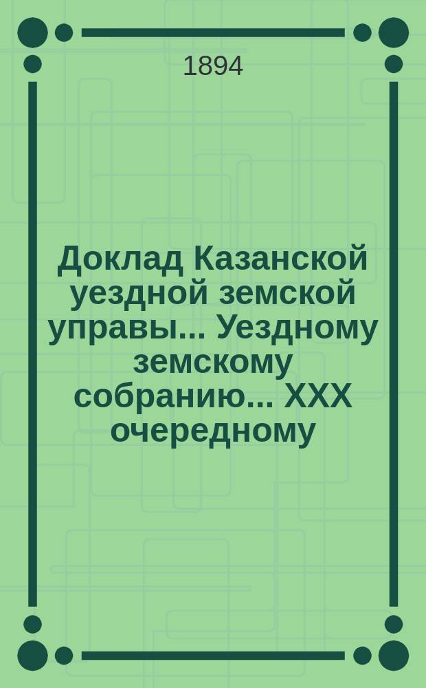 Доклад Казанской уездной земской управы... Уездному земскому собранию. ... XXX очередному : О переложении натуральной дорожной повинности на денежную