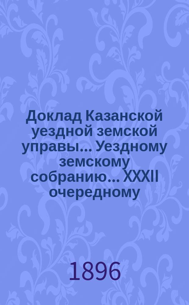 Доклад Казанской уездной земской управы... Уездному земскому собранию. ... XXXII очередному : О ходе мероприятий против чумной эпизоотии