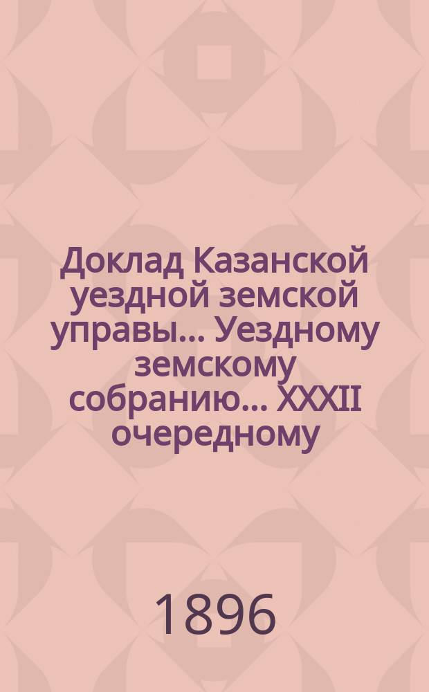 Доклад Казанской уездной земской управы... Уездному земскому собранию. ... XXXII очередному : Об организации центральной учительской библиотеки при Казанской уездной земской управе