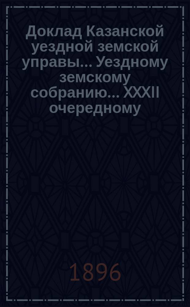 Доклад Казанской уездной земской управы... Уездному земскому собранию. ... XXXII очередному : Об открытии бесплатных народных читален в с.с. Чекурче и Никольском Столбищенской волости