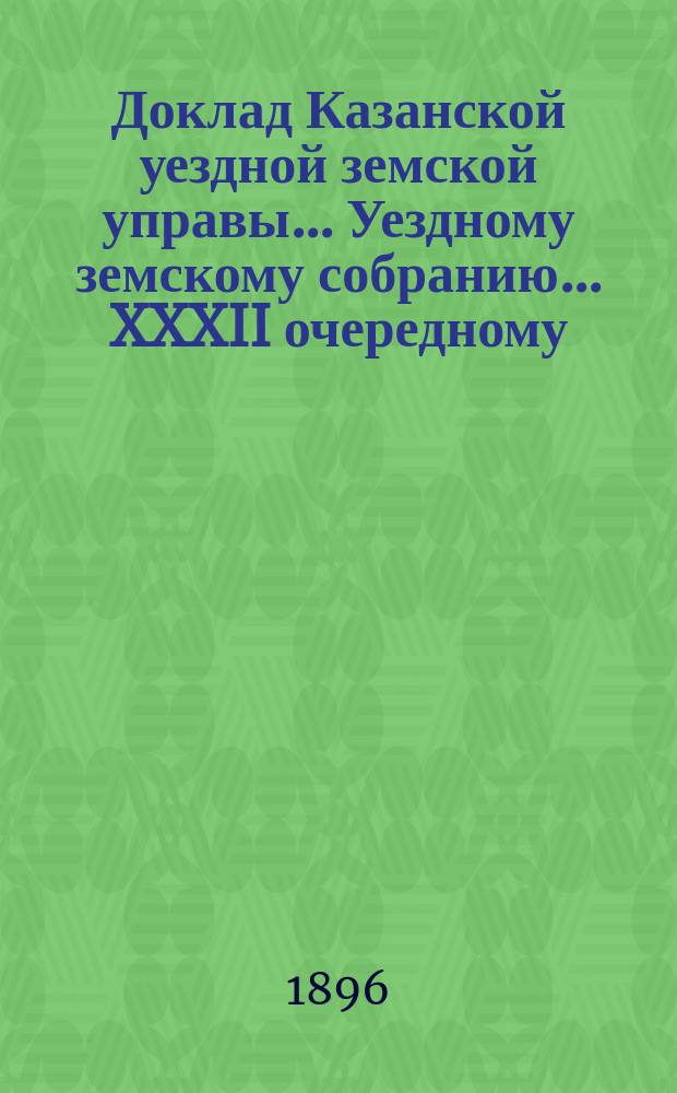 Доклад Казанской уездной земской управы... Уездному земскому собранию. ... XXXII очередному : По предложению г-на казанского губернатора об установлении сроков для взноса следуемых пособий казне из земских сумм