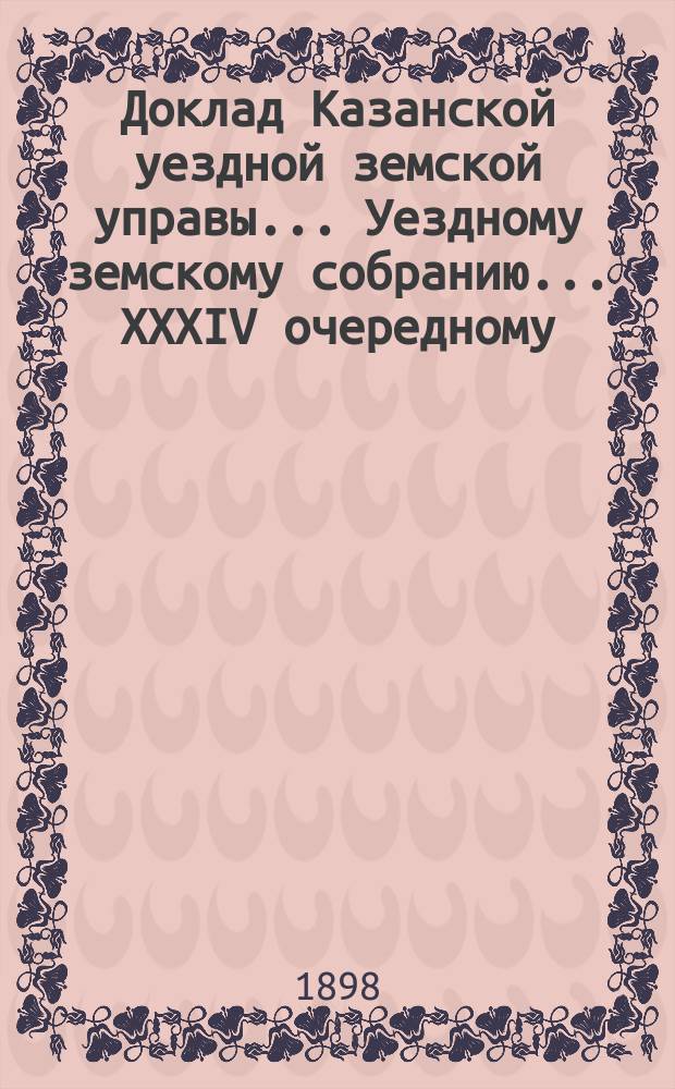 Доклад Казанской уездной земской управы... Уездному земскому собранию. ... XXXIV очередному : По ходатайству гласного Уездного земского собрания Д.В. Ненинского о соглашении с мастером земледельческих орудий в г. Казани Колчиным относительно ремонтировки орудий при посредстве Земства