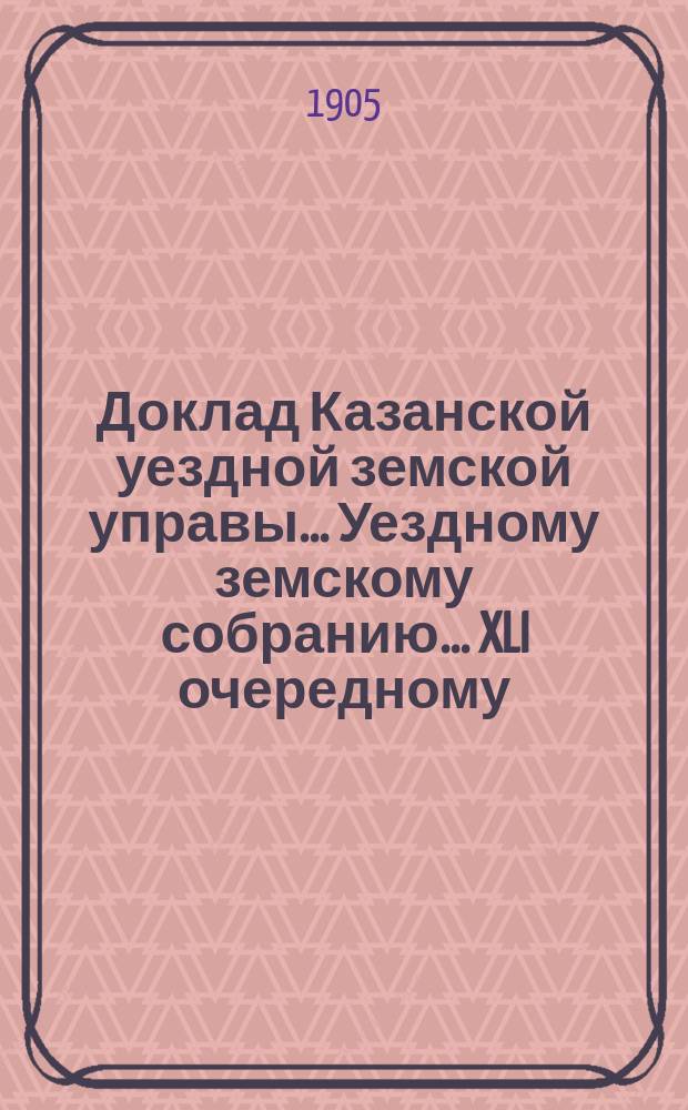 Доклад Казанской уездной земской управы... Уездному земскому собранию. ... [XLI очередному] : О вознаграждении понятых при межевании