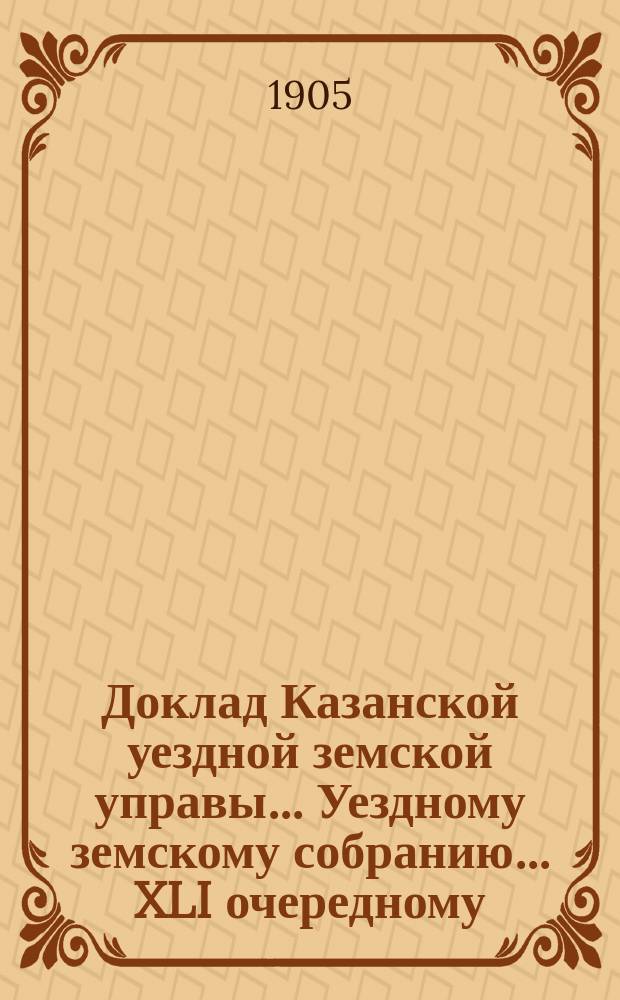 Доклад Казанской уездной земской управы... Уездному земскому собранию. ... [XLI очередному] : О выдаче книг из центральной библиотеки всем земским плательщикам