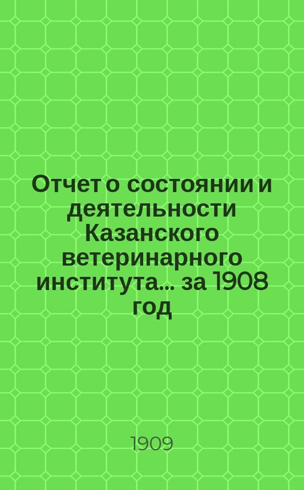 Отчет о состоянии и деятельности Казанского ветеринарного института... за 1908 год
