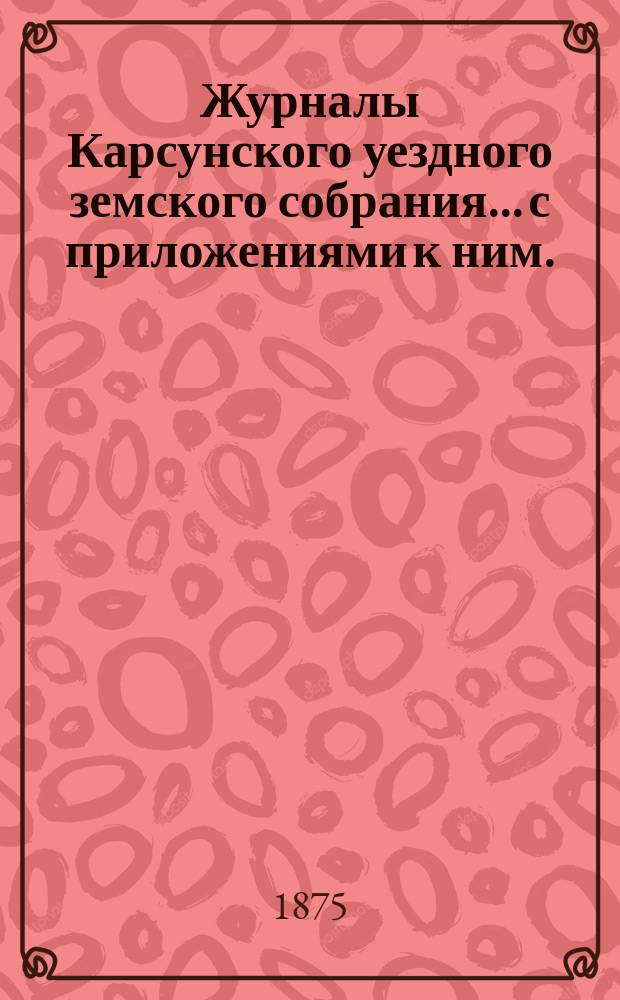 Журналы Карсунского уездного земского собрания... [с приложениями к ним]. (сессии 1874 года)