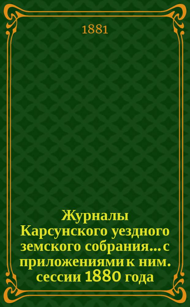 Журналы Карсунского уездного земского собрания... [с приложениями к ним]. сессии 1880 года