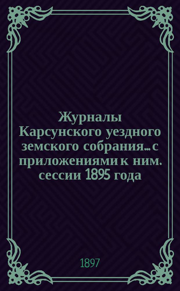 Журналы Карсунского уездного земского собрания... [с приложениями к ним]. сессии 1895 года
