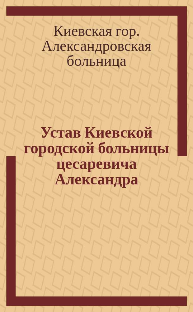 Устав Киевской городской больницы цесаревича Александра