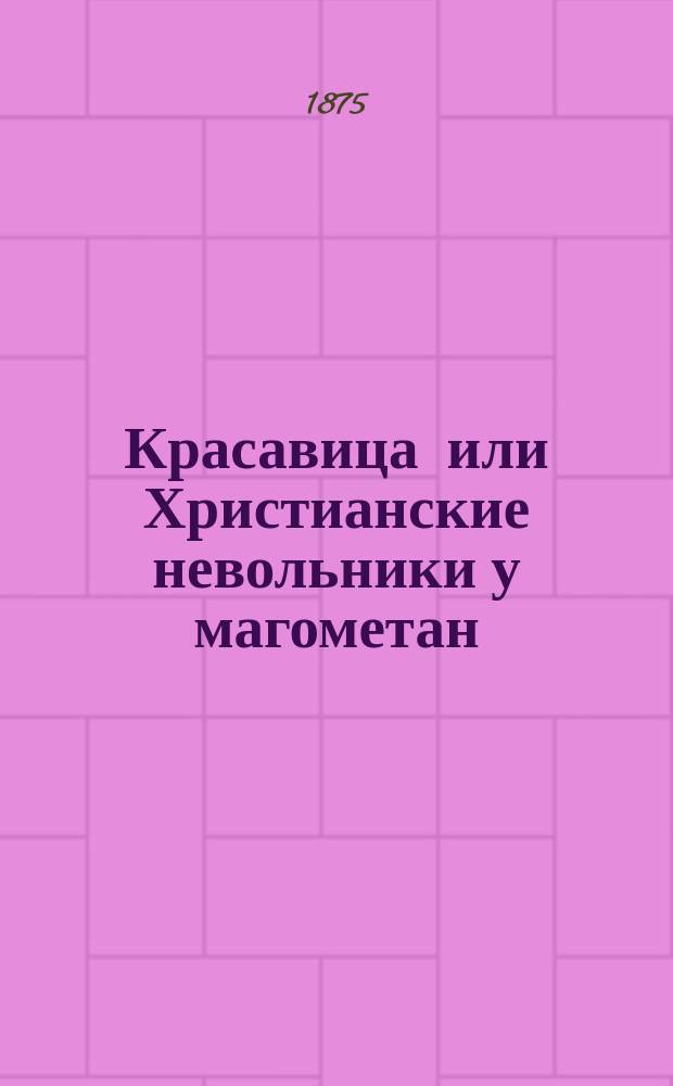 Красавица или Христианские невольники у магометан : Повесть в 2-х ч