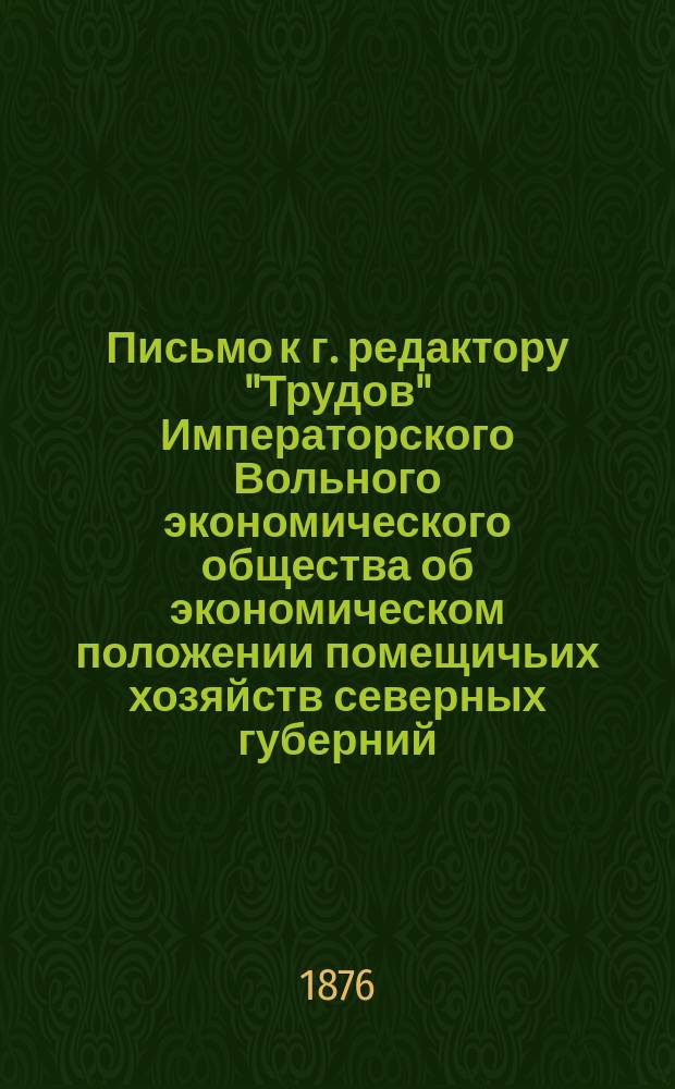 Письмо к г. редактору "Трудов" Императорского Вольного экономического общества [об экономическом положении помещичьих хозяйств северных губерний : Ч. 1-3]. [3] : Четвертое письмо...
