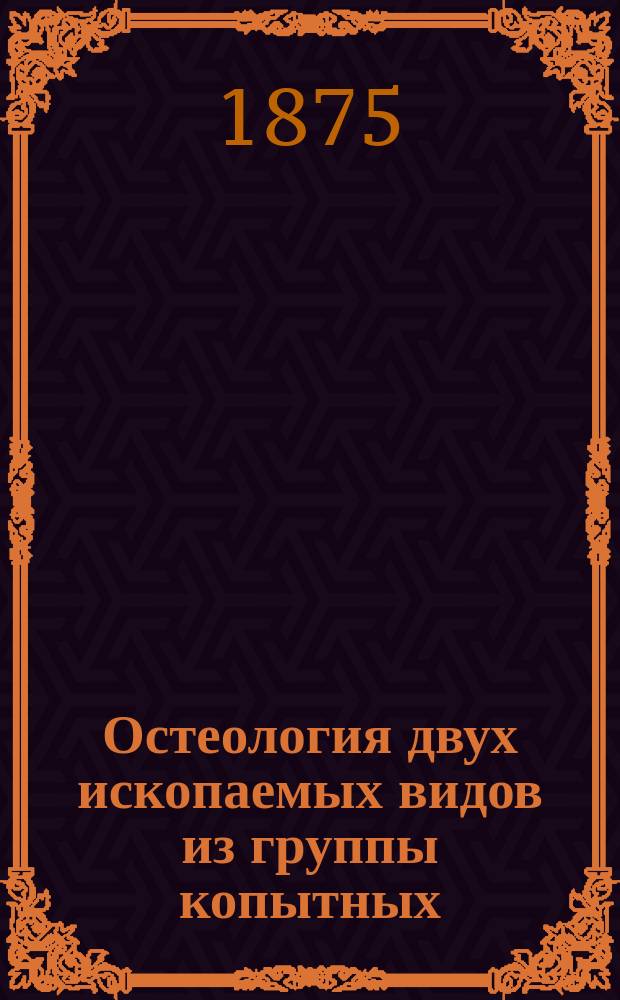 Остеология двух ископаемых видов из группы копытных : Entelodon Gelocus и Aymardi. Заметка об исследовании непрозрачных минералов, входящих в состав горных пород