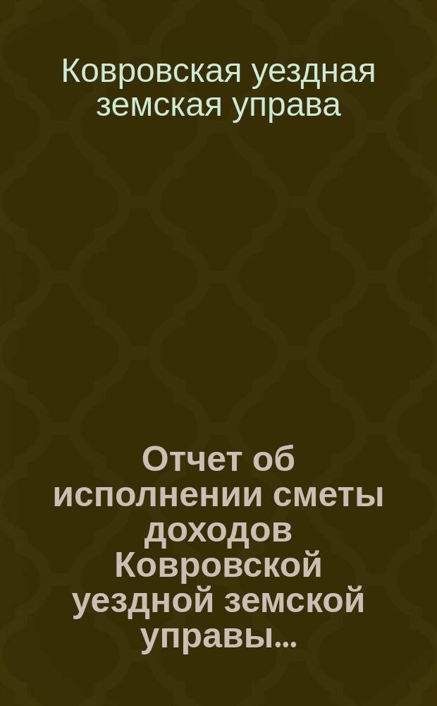 Отчет об исполнении сметы доходов Ковровской уездной земской управы...