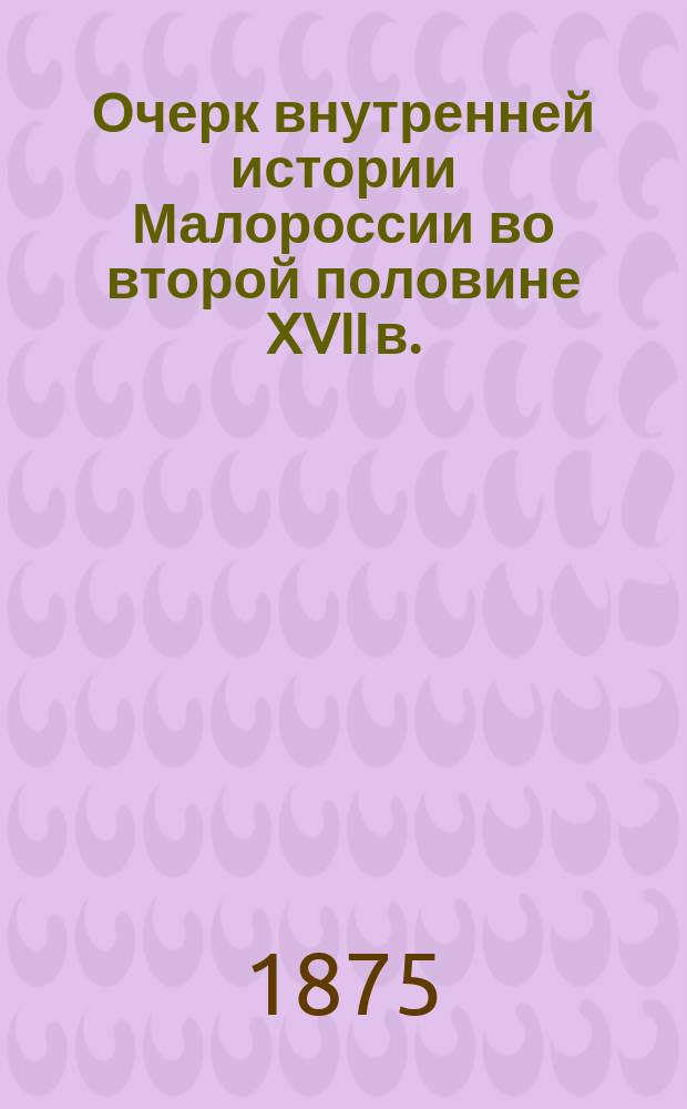 Очерк внутренней истории Малороссии во второй половине XVII в.