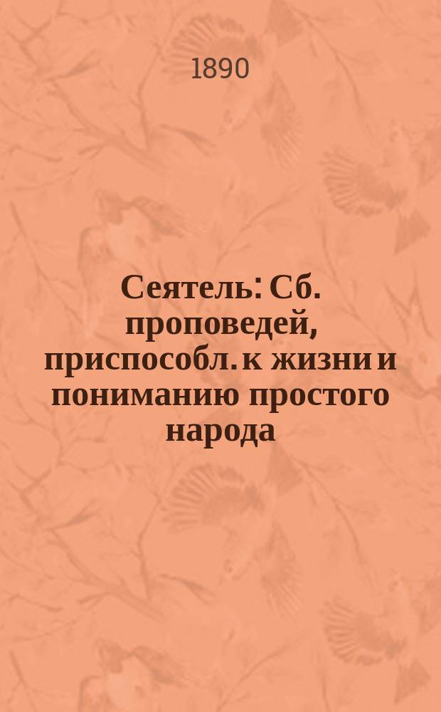 Сеятель : Сб. проповедей, приспособл. к жизни и пониманию простого народа