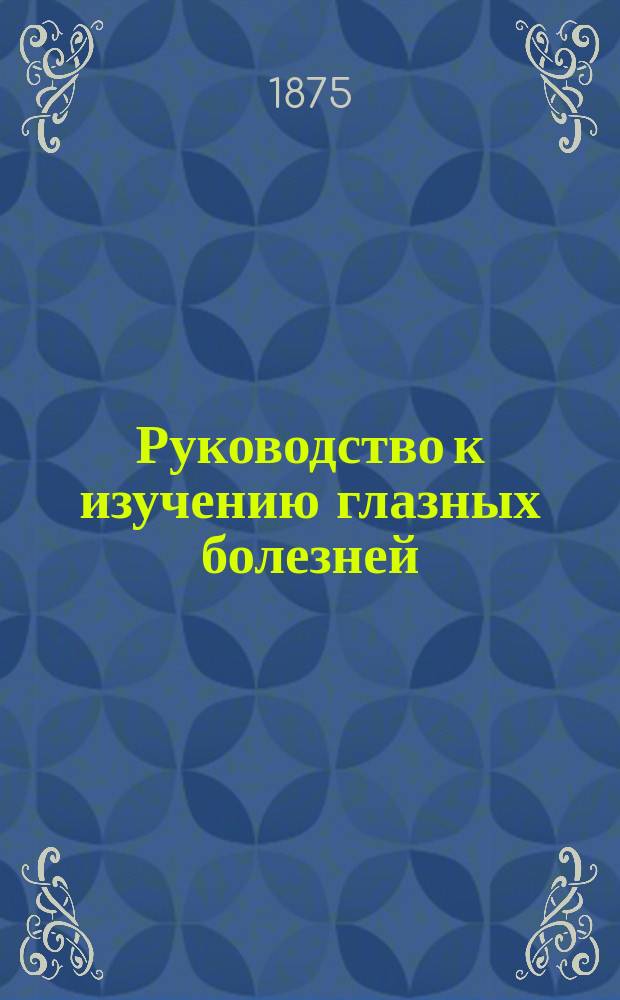 Руководство к изучению глазных болезней
