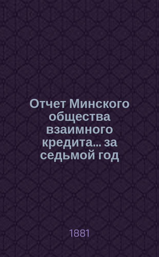 Отчет Минского общества взаимного кредита... ... за седьмой год