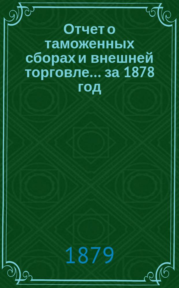Отчет о таможенных сборах и внешней торговле... за 1878 год