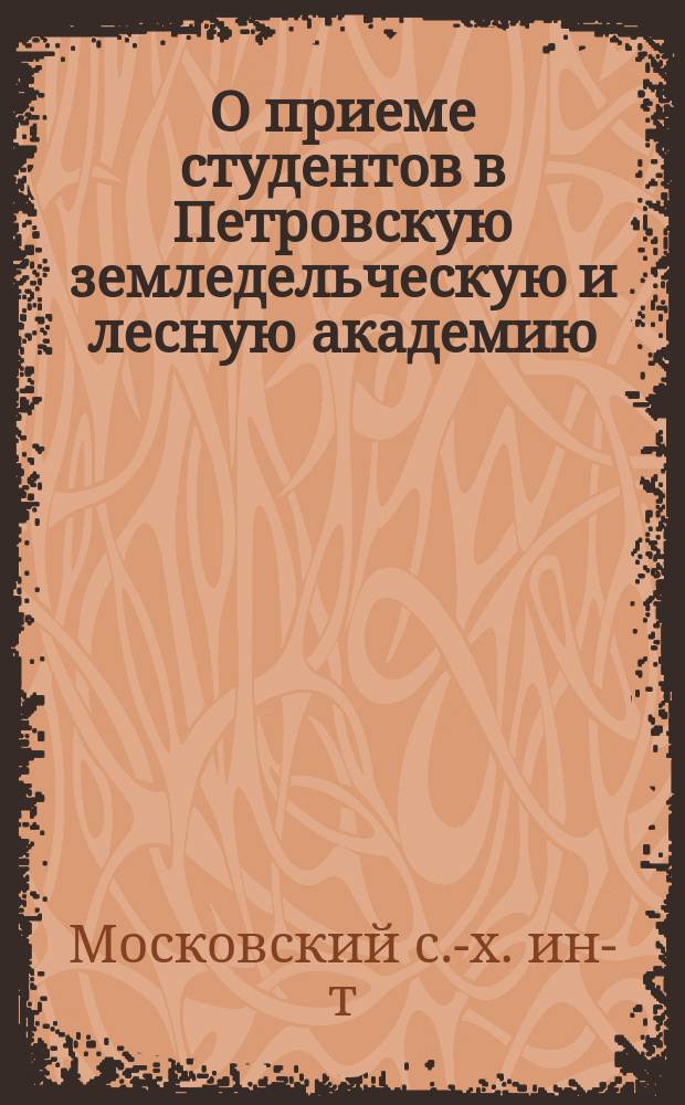 О приеме студентов в Петровскую земледельческую и лесную академию (близ Москвы в Петровском-Разумовском)