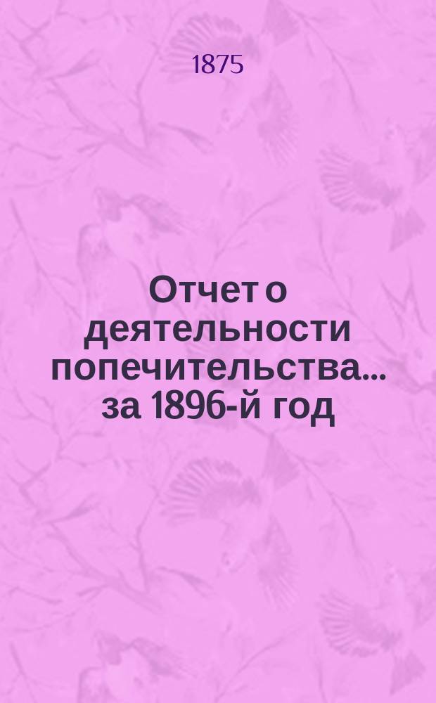 Отчет о деятельности попечительства... ... за 1896-й год