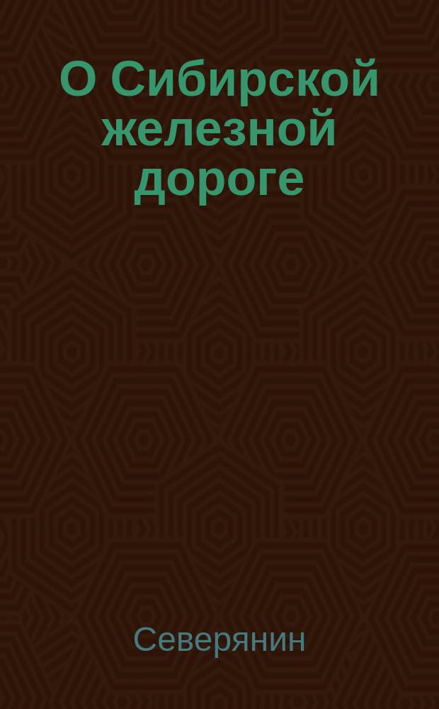О Сибирской железной дороге : Записка о необходимости сооружения дороги в сев. направлении