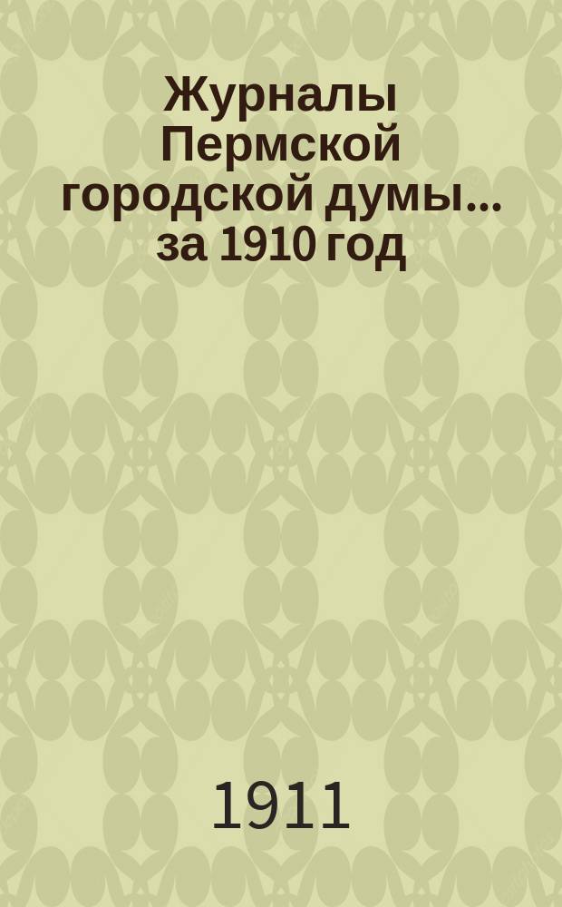 Журналы Пермской городской думы... ... за 1910 год