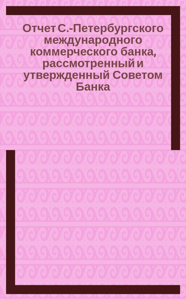 Отчет С.-Петербургского международного коммерческого банка, рассмотренный и утвержденный Советом Банка... за 1-е полугодие 1903 года