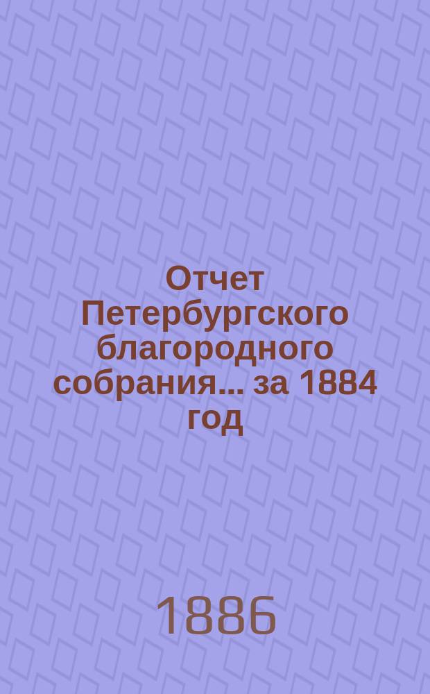 Отчет Петербургского благородного собрания... ... за 1884 год