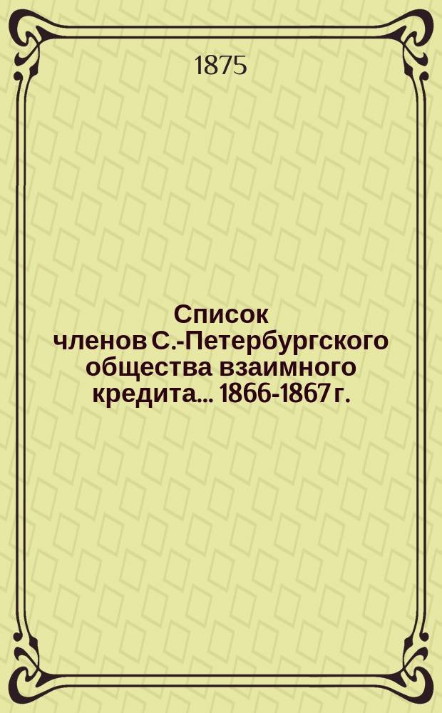 Список членов С.-Петербургского общества взаимного кредита... ... 1866-1867 г.