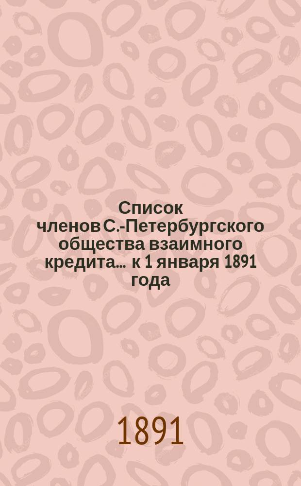 Список членов С.-Петербургского общества взаимного кредита... ... к 1 января 1891 года